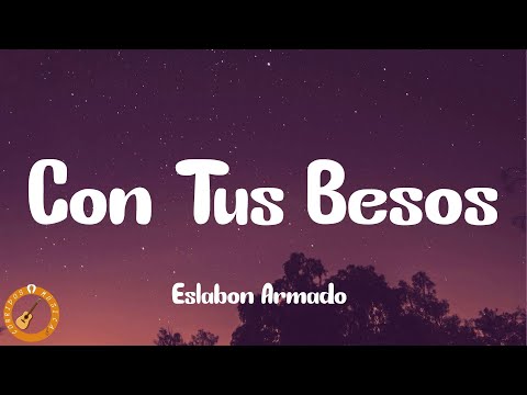 Eslabon Armado - Con Tus Besos (Letra)