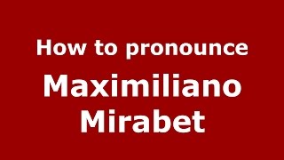 How to pronounce Maximiliano Mirabet