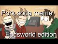 Pork Soda EddsWorld OLD Meme