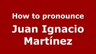 How to pronounce Juan Ignacio Martínez