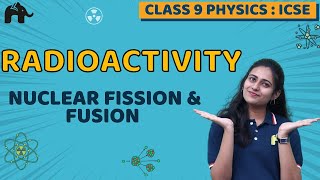 Radioactivity Class 10 ICSE Physics Chapter 12 | Nuclear Fission & Fusion