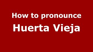 How to pronounce Huerta Vieja