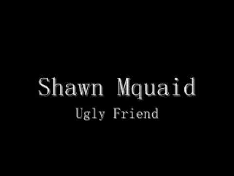 Shawn Mquaid  - Ugly Friend