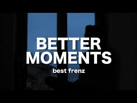 better moments // best frenz // lyrics