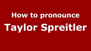 How to pronounce Taylor Spreitler