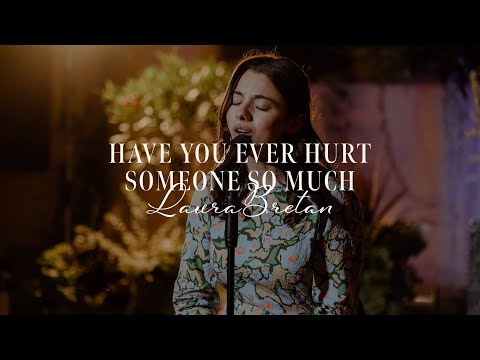 Have you ever hurt someone so much - Laura Bretan