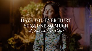 Laura Bretan - Have You Ever Hurt Someone So Much