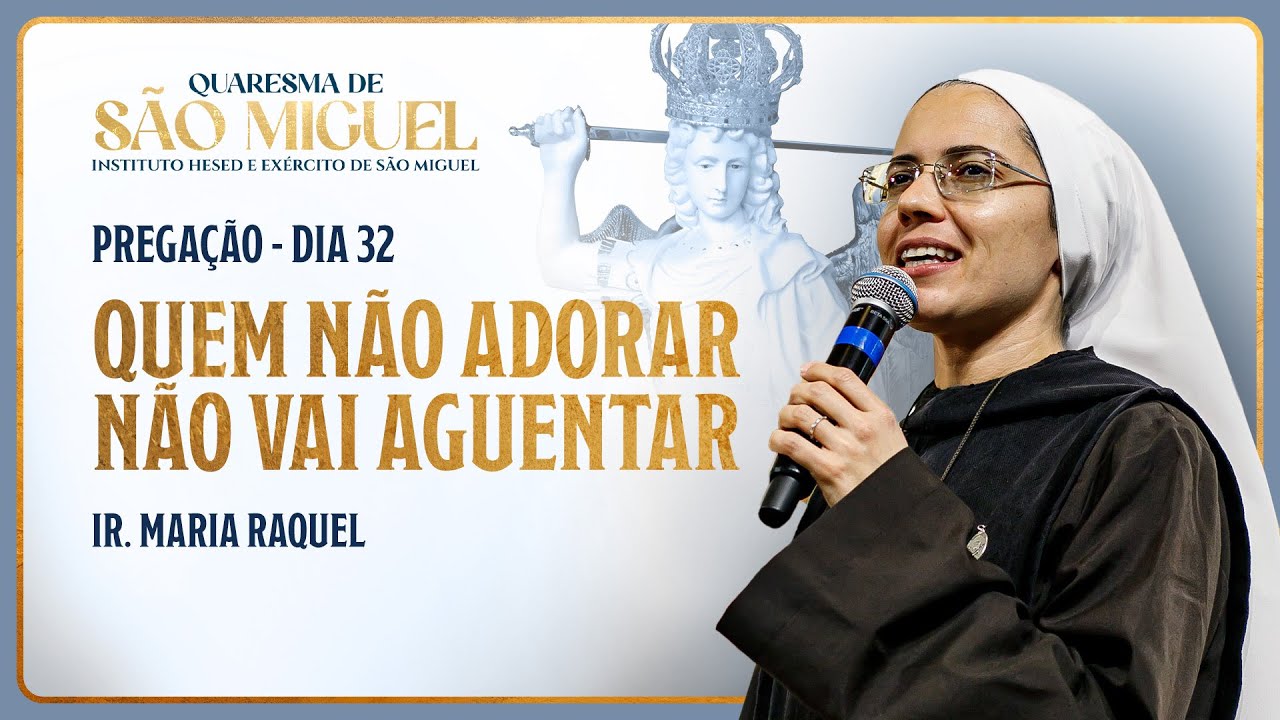 Quem não adorar, não vai aguentar - 32º dia Quaresma de São Miguel | Pregação Ir. Maria Raquel