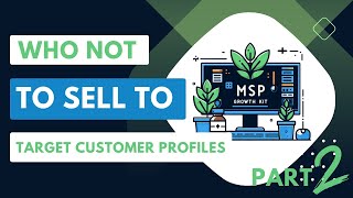 Who NOT to sell to! | The Value of Target Customer Profiles in MSP Sales Strategy | PART 2