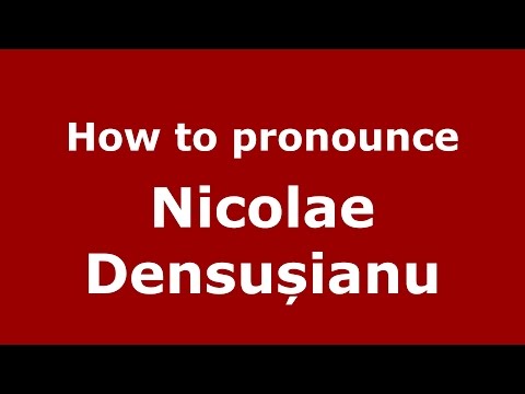 How to pronounce Nicolae Densușianu (Romanian/Romania) - PronounceNames.com