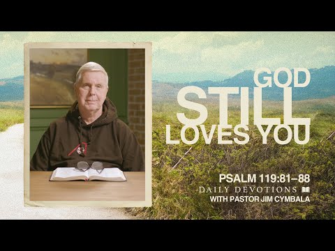 Daily Devotional | God Still Loves You | Psalm 119:81–88 | Pastor Jim Cymbala