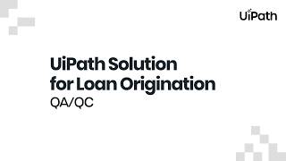 The UiPath Solution for Loan Origination: QA-QC