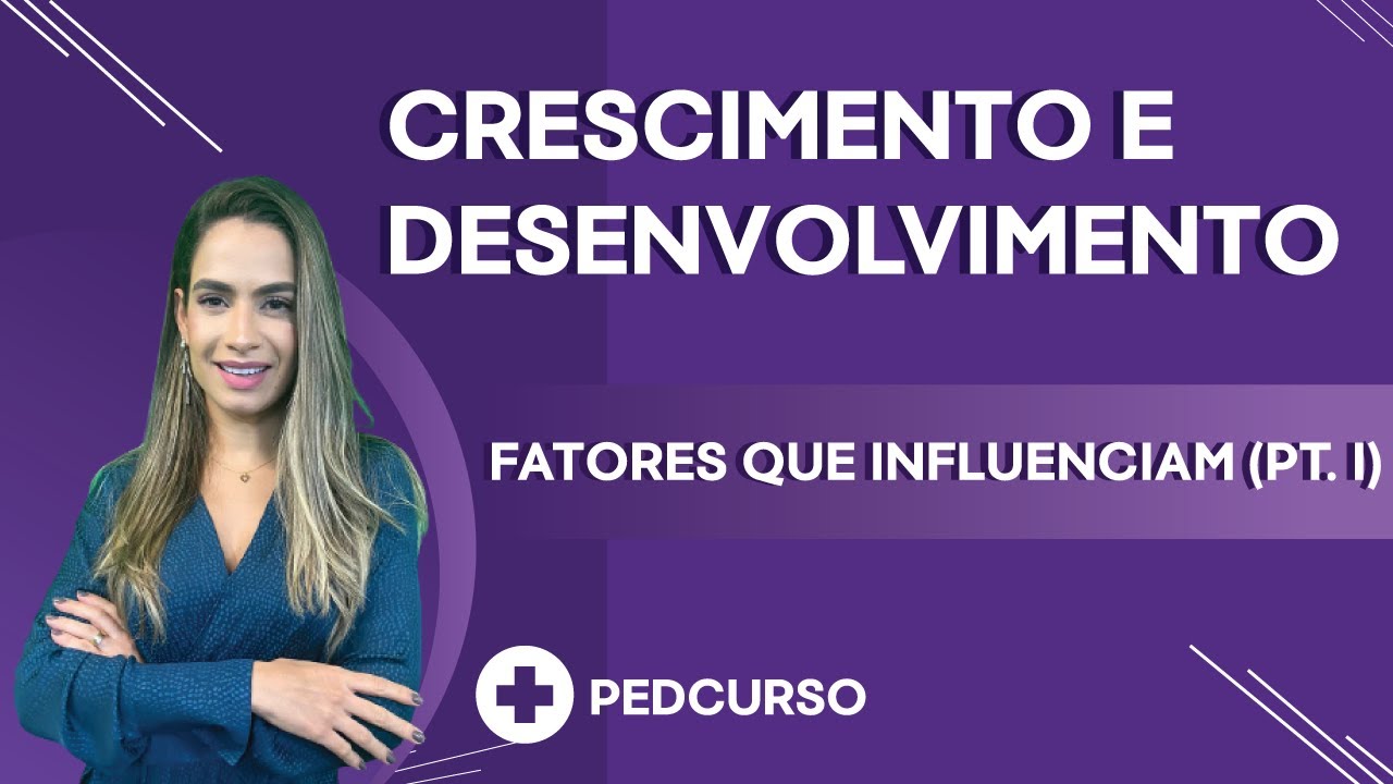 Fatores que Influenciam o Crescimento e Desenvolvimento (PARTE I)