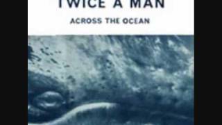 Twice A Man - A.Across The Ocean