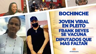 El Bochinche – Joven Viral en Pleito – Frank Reyes se Vacuna – Diputados que más Faltan