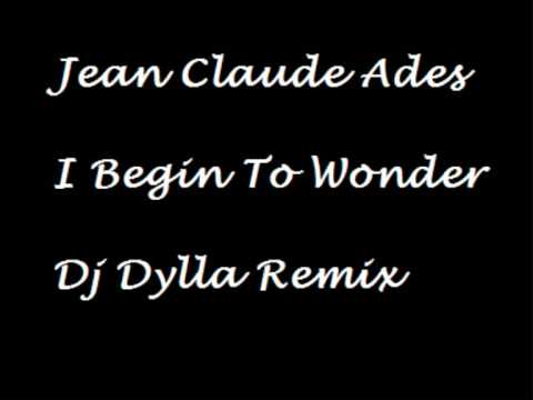 Jean Claude Ades - I Begin To Wonder ( Dj Dylla Remix )