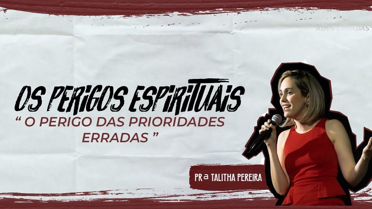 O PERIGO DAS PRIORIDADES ERRADAS - PRA. TALITHA PEREIRA - IGREJA DO AMOR