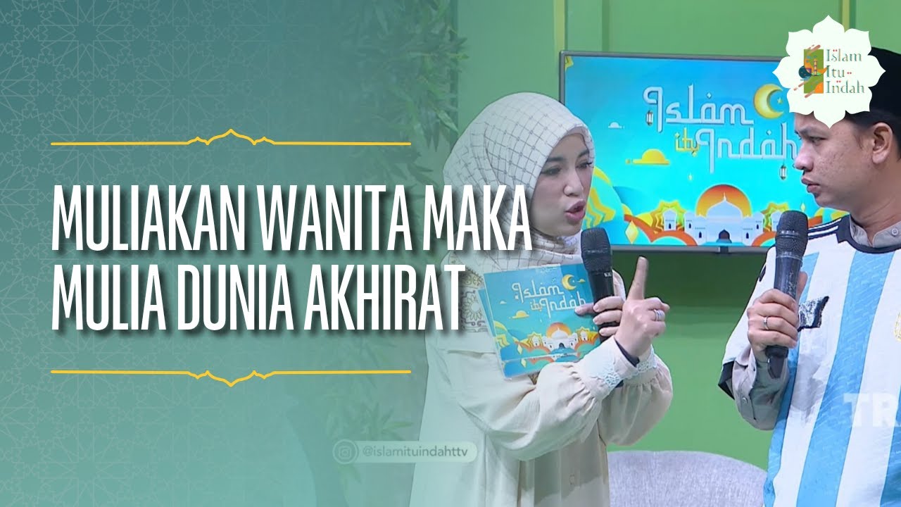 Muliakan Wanita Maka Mulia Dunia Akhirat - ISLAM ITU INDAH (24/06/26) P1