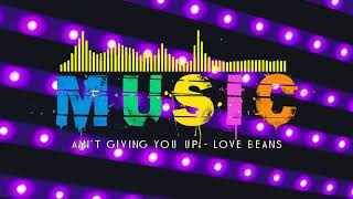 Ain't Giving You Up Love Beans [Pop Music]