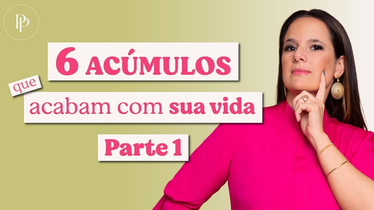 6 tipos de acúmulo que acabam com a sua vida - parte 01 - com Pati Penna