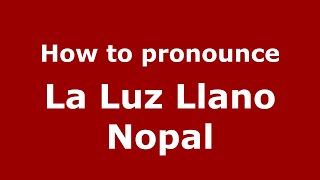 How to pronounce La Luz Llano Nopal