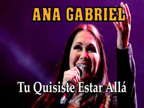 ANA GABRIEL "Tú Quisiste Estar Allá"