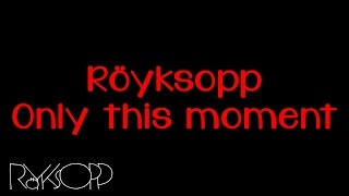 Röyksopp - Only this Moment