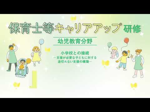 保育士等キャリアアップ研修 幼児教育分野「小学校との接続 ―支援が必要な子どもに対する途切れない支援の構築―」【紹介動画】