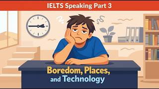 IELTS Speaking Part 3 – Boredom, Places, and Technology