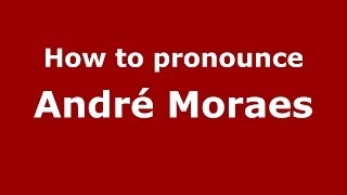 How to pronounce André Moraes