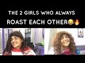 The 2 Girls who always ROAST EACH OTHER