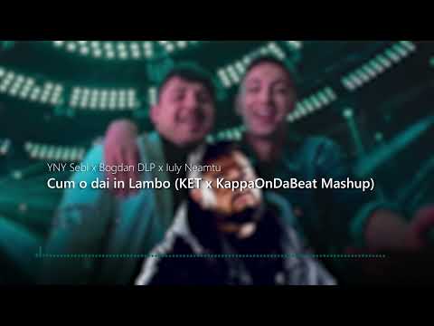 YNY Sebi ❌ Bogdan DLP ❌ Iuly Neamtu - Cum o dai in Lambo (KET ❌ @KappaOnDaBeat Mashup)