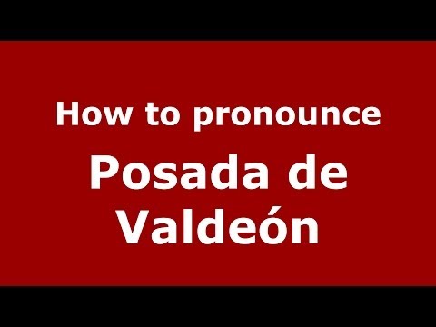How to pronounce Posada de Valdeón (Spanish/Spain) - PronounceNames.com
