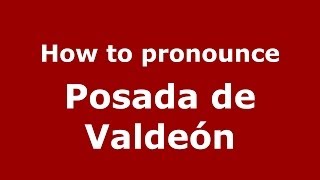 How to pronounce Posada De Valdeón