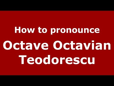 How to pronounce Octave Octavian Teodorescu (Romanian/Romania)  - PronounceNames.com