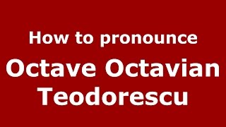 How to pronounce Octave Octavian Teodorescu
