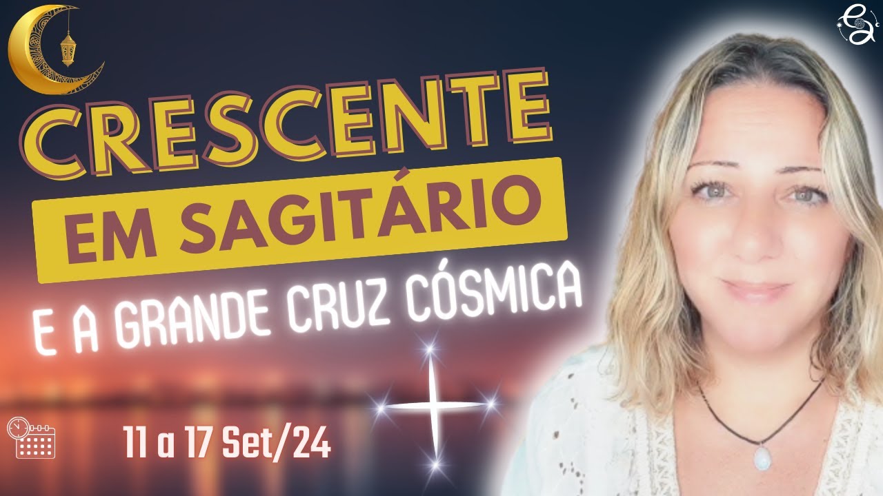 Lua Crescente em SAGITÁRIO | CRUZ CÓSMICA | "É JUSTO, MUITO JUSTO, É JUSTÍSSIMO" | 11 a 17 Set/24