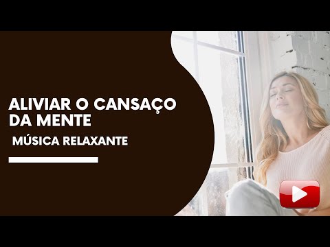 Aliviar o Cansaço da Mente - Música Relaxante Para Amenizar a Exaustão e Fadiga Mental, Tranquilizar
