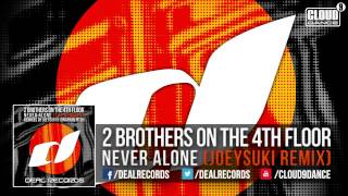 2 Brothers on the 4th Floor -- Never Alone (JoeySuki Remix)