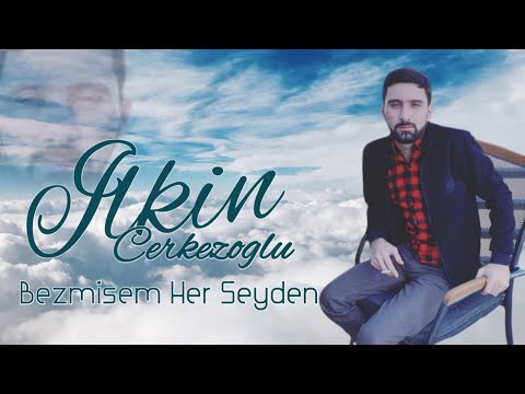 İlkin Çerkezoğlu - Bezmisem Her Seyden
