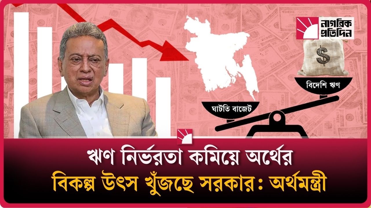 ঋণ নির্ভরতা কমিয়ে অর্থের বিকল্প উৎস খুঁজছে সরকারঃ অর্থমন্ত্রী