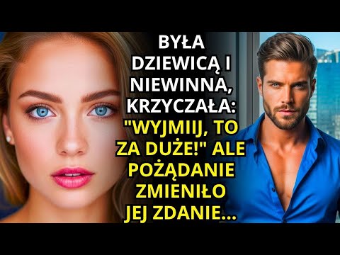 BYŁA DZIEWICĄ I NIEWINNA, KRZYCZAŁA: "ZABIERZ TO, TO ZA DUŻE!" ALE POŻĄDANIE ZMIENIŁO JEJ ZDANIE...