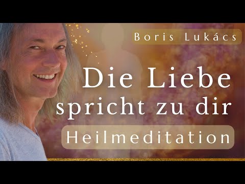 Die Liebe spricht zu dir | Heilmeditation | Boris Lukács