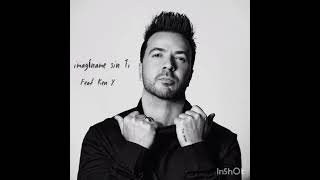 Imagínate Sin Ti : Luis Fonsi &amp; Ken Y