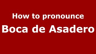 How to pronounce Boca De Asadero
