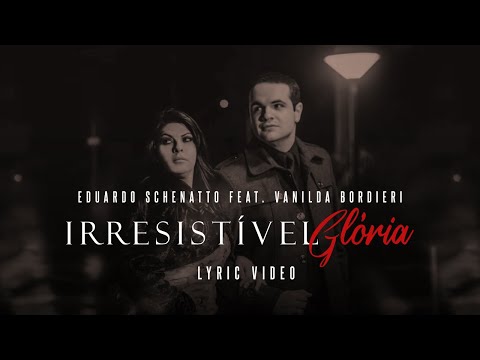 Eduardo Schenatto feat. Vanilda Bordieri - Irresistível Glória | Lyric Vídeo