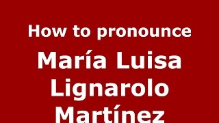 How to pronounce María Luisa Lignarolo Martínez