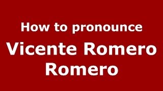 How to pronounce Vicente Romero Romero