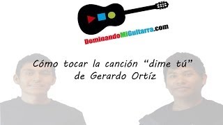 Aprende los acordes y el requinto de la canción "dime tú" de Gerardo Ortiz en guitarra
