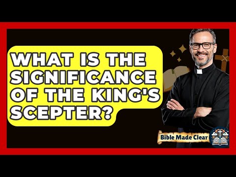 What Is The Significance Of The King's Scepter? - BibleMadeClear.com